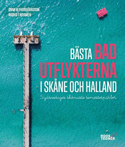 Bästa badutflykterna i Skåne och Halland : sydsveriges skönaste semesterpärlor - Marko T. Wramén Anna W. Thorbjörnsson - Books - Roos & Tegner - 9789189215467 - May 10, 2021