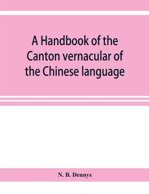 Cover for N B Dennys · A handbook of the Canton vernacular of the Chinese language (Paperback Book) (2019)
