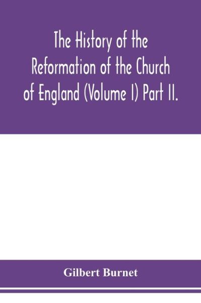 Cover for Gilbert Burnet · The history of the Reformation of the Church of England (Volume I) Part II. (Paperback Book) (2020)