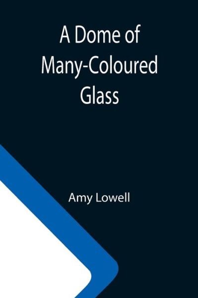 Cover for Amy Lowell · A Dome of Many-Coloured Glass (Paperback Book) (2021)