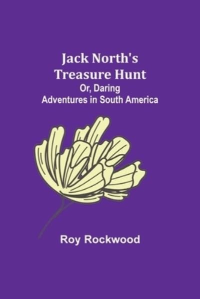 Cover for Roy Rockwood · Jack North's Treasure Hunt; Or, Daring Adventures in South America (Pocketbok) (2022)
