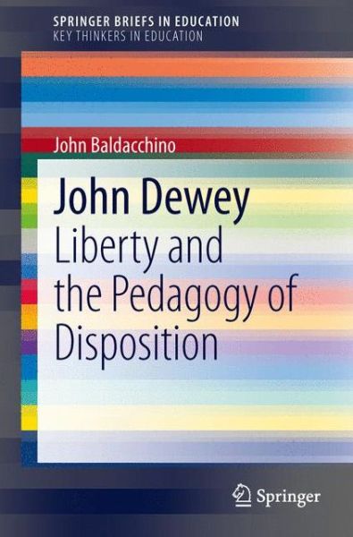 Cover for John Baldacchino · John Dewey: Liberty and the Pedagogy of Disposition - SpringerBriefs on Key Thinkers in Education (Paperback Book) [2014 edition] (2014)