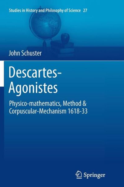 John Schuster · Descartes-Agonistes: Physico-mathematics, Method & Corpuscular-Mechanism 1618-33 - Studies in History and Philosophy of Science (Pocketbok) [2013 edition] (2014)