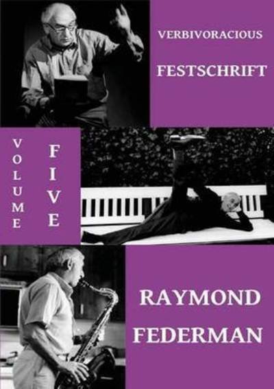 Cover for Raymond Federman · Verbivoracious Festschrift Volume 5 (Paperback Book) (2016)