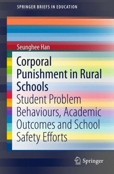 Cover for Seunghee Han · Corporal Punishment in Rural Schools: Student Problem Behaviours, Academic Outcomes and School Safety Efforts - SpringerBriefs in Education (Paperback Book) [1st ed. 2017 edition] (2016)
