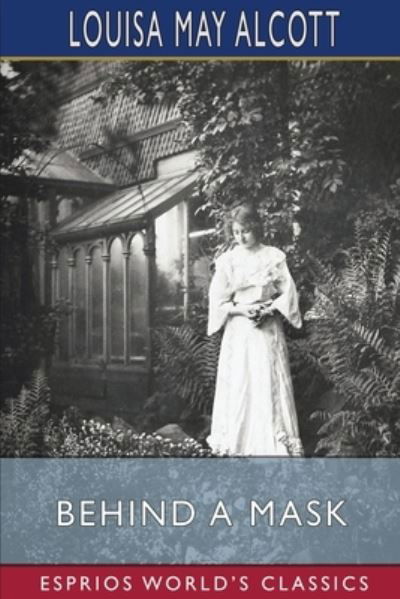 Behind a Mask (Esprios Classics): or, a Woman's Power - Louisa May Alcott - Boeken - Blurb - 9798211976467 - 26 april 2024