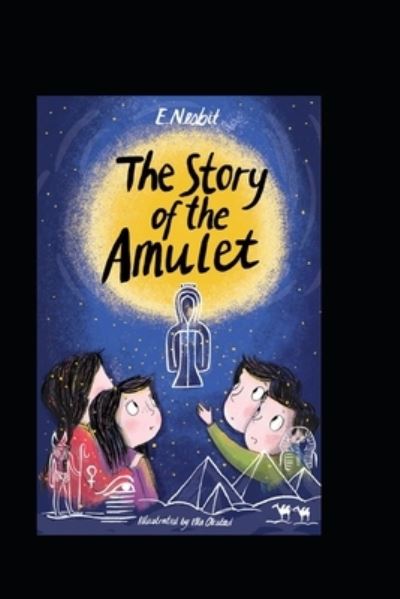 The Story of the Amulet by Edith Nesbit illustrated edition - Edith Nesbit - Books - Independently Published - 9798419570467 - February 19, 2022