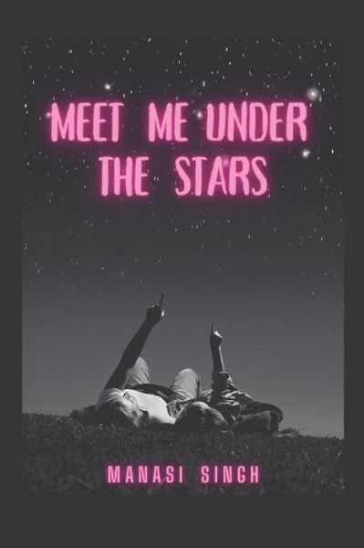 Meet Me Under the Stars: There's always a second chance... - Manasi Singh - Books - Independently Published - 9798463803467 - August 24, 2021