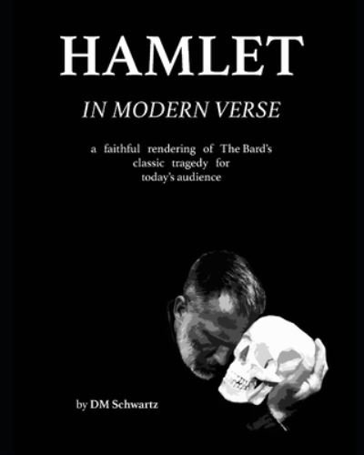 Hamlet in Modern Verse: A Faithful Rendering of The Bard's Classic Tragedy for Today's Audience - DM Schwartz - Bøger - Independently Published - 9798526135467 - 24. juni 2021