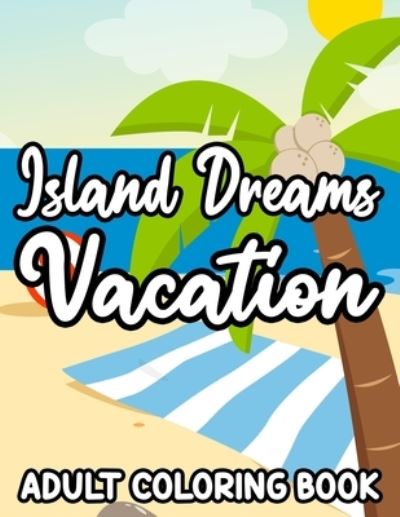 Cover for Cataleya Marsh · Island Dreams Vacation Adult Coloring Book (Paperback Book) (2020)