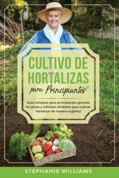 Cultivo de hortalizas para principiantes - Stephanie Williams - Książki - Independently Published - 9798683146467 - 5 września 2020