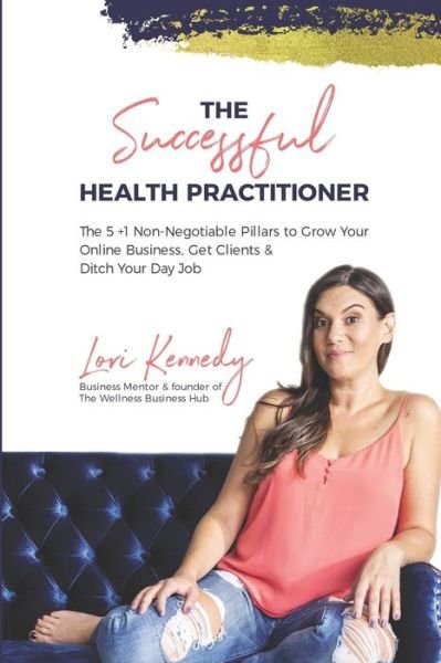 The Successful Health Practitioner - Lori Kennedy - Kirjat - Independently Published - 9798691545467 - maanantai 28. syyskuuta 2020