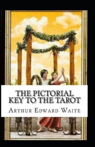 The Pictorial Key To The Tarot Illustrated - Arthur Edward Waite - Books - Independently Published - 9798700560467 - January 26, 2021