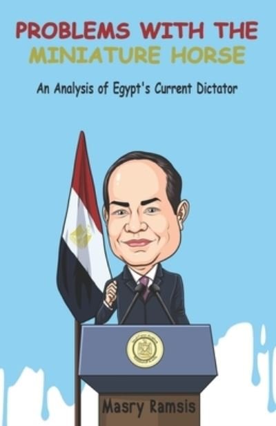 Cover for Masry Ramsis · Problems With The Miniature Horse: An analysis of Egypt's current dictator (Pocketbok) (2021)