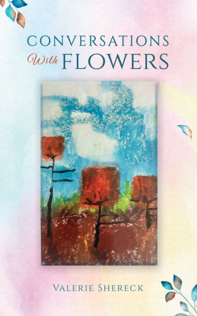 Conversations with Flowers - Valerie Shereck - Books - Austin Macauley Publishers LLC - 9798889108467 - January 5, 2024