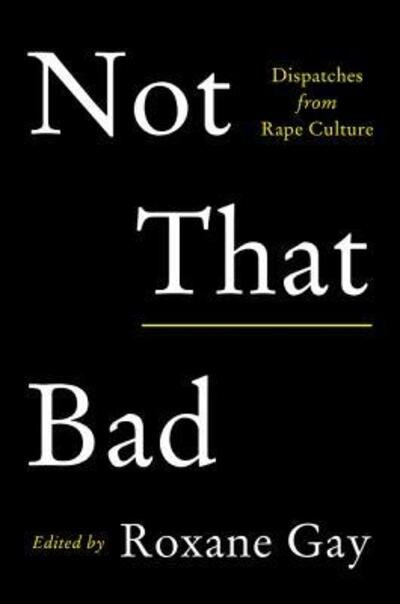 Cover for Roxane Gay · Not That Bad: Dispatches from Rape Culture (Inbunden Bok) [First edition. edition] (2018)
