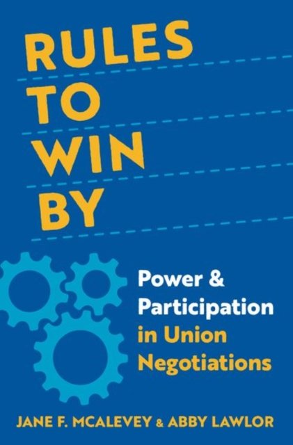 Cover for McAlevey, Jane F. (Senior Policy Fellow, Senior Policy Fellow, University of California, Berkeley) · Rules to Win By: Power and Participation in Union Negotiations (Hardcover Book) (2023)