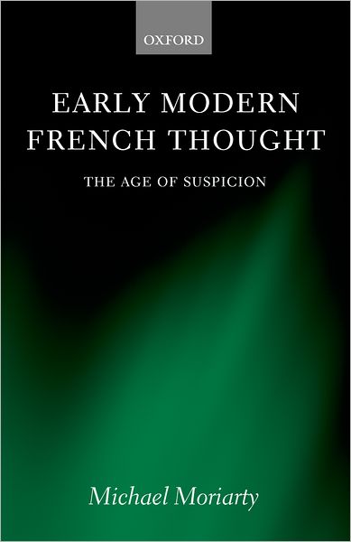 Cover for Moriarty, Michael (, Professor of French Literature and Thought, Queen Mary, University of London) · Early Modern French Thought: The Age of Suspicion (Hardcover Book) (2003)