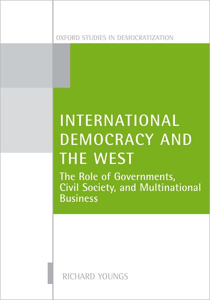 Cover for Youngs, Richard (, Senior Research Fellow, Portsmouth University) · International Democracy and the West: The Roles of Governments, Civil Society, and Multinational Business - Oxford Studies in Democratization (Hardcover Book) (2005)