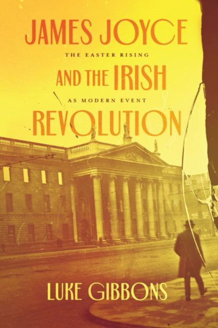 Cover for Professor Luke Gibbons · James Joyce and the Irish Revolution: The Easter Rising as Modern Event (Hardcover Book) (2023)