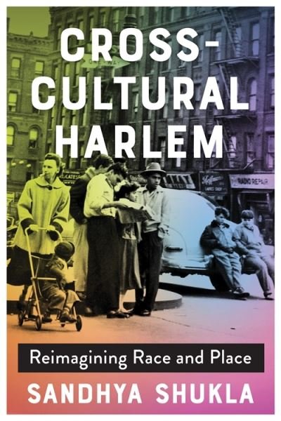 Cover for Sandhya Shukla · Cross-Cultural Harlem: Reimagining Race and Place (Hardcover Book) (2024)