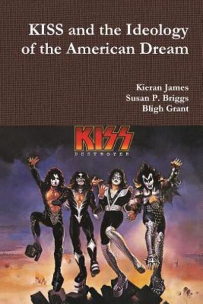 KISS and the Ideology of the American Dream - Kieran James - Books - Lulu.com - 9780244347468 - November 13, 2017