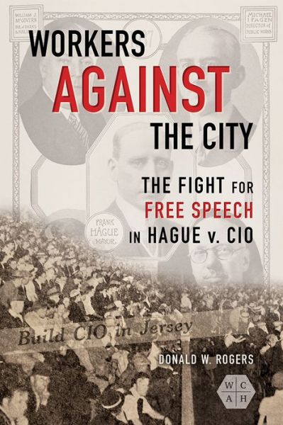 Cover for Donald W. Rogers · Workers against the City: The Fight for Free Speech in Hague v. CIO - Working Class in American History (Hardcover Book) (2020)