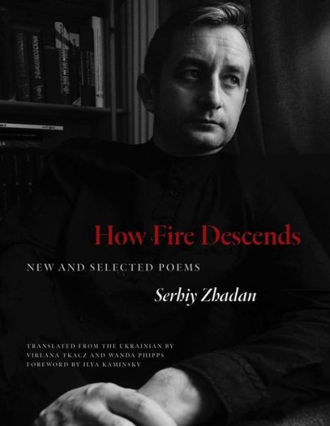 How Fire Descends: New and Selected Poems - The Margellos World Republic of Letters - Serhiy Zhadan - Livros - Yale University Press - 9780300272468 - 9 de janeiro de 2024