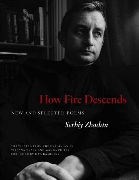Cover for Serhiy Zhadan · How Fire Descends: New and Selected Poems - The Margellos World Republic of Letters (Paperback Bog) (2024)