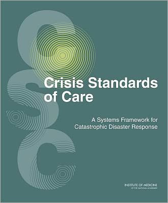 Cover for Institute of Medicine · Crisis Standards of Care: A Systems Framework for Catastrophic Disaster Response: Volume 1: Introduction and CSC Framework (Hardcover Book) (2012)