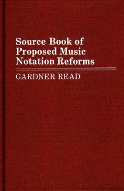 Source Book of Proposed Music Notation Reforms - Music Reference Collection - Gardner Read - Books - Bloomsbury Publishing Plc - 9780313254468 - April 3, 1987