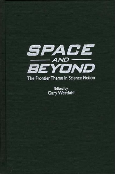 Cover for Gary Westfahl · Space and Beyond: The Frontier Theme in Science Fiction (Inbunden Bok) (2000)