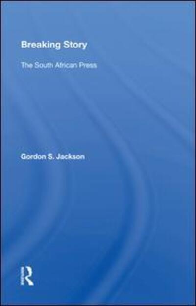 Cover for Gordon S. Jackson · Breaking Story: The South African Press (Hardcover Book) (2020)