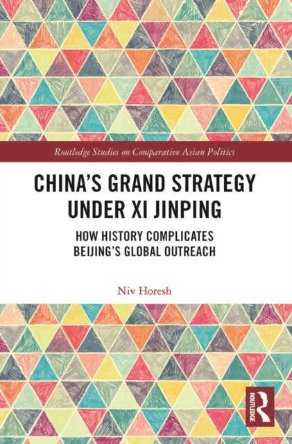 Cover for Niv Horesh · China’s Grand Strategy Under Xi Jinping: How History Complicates Beijing’s Global Outreach - Routledge Studies on Comparative Asian Politics (Paperback Book) (2022)