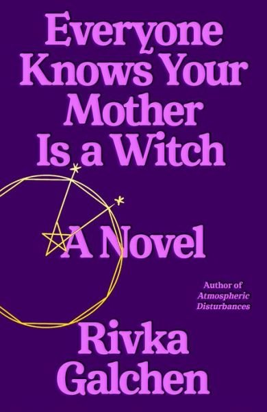 Cover for Rivka Galchen · Everyone Knows Your Mother Is a Witch: A Novel (Hardcover Book) (2021)