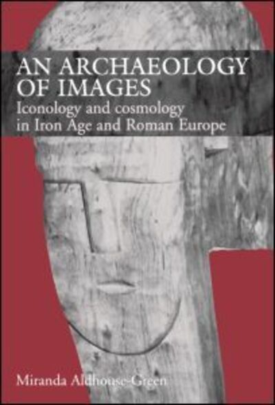 Cover for Miranda Aldhouse Green · An Archaeology of Images: Iconology and Cosmology in Iron Age and Roman Europe (Paperback Book) (2012)