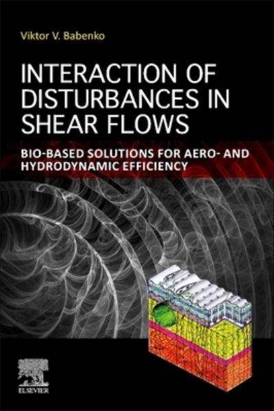 Cover for Babenko, Viktor V. (Emeritus Professor and former Dept. Head, Department of Information Systems in Hydroaeromechanics and Ecology, Institute of Hydromechanics, National Academy of Sciences of Ukraine, Kiev, Ukraine) · Interaction of Disturbances in Shear Flows: Bio-based Solutions for Aeroand Hydrodynamic Efficiency (Paperback Book) (2024)