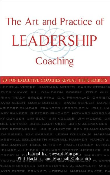 The Art and Practice of Leadership Coaching: 50 Top Executive Coaches Reveal Their Secrets - Howard Morgan - Books - John Wiley & Sons Inc - 9780471705468 - January 18, 2005