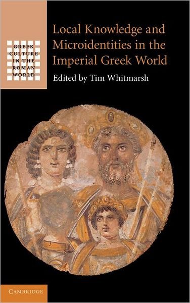 Local Knowledge and Microidentities in the Imperial Greek World - Greek Culture in the Roman World - Tim Whitmarsh - Boeken - Cambridge University Press - 9780521761468 - 22 juli 2010