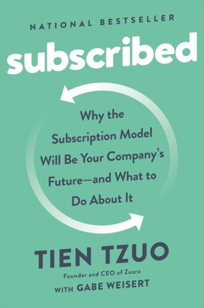 Subscribed: Why the Subscription Model Will Be Your Company's Future - and What to Do  About It - Tien Tzuo - Books -  - 9780525536468 - June 5, 2018