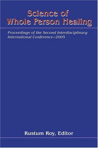 Cover for Rustum Roy · Science of Whole Person Healing: Proceedings of the Second Interdisciplinary International Conference?2005 (Paperback Book) (2006)
