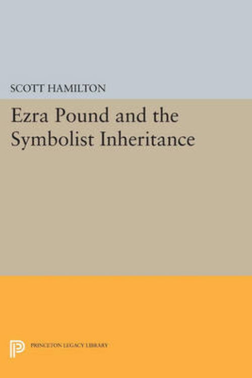 Ezra Pound and the Symbolist Inheritance - Princeton Legacy Library - Scott Hamilton - Livres - Princeton University Press - 9780691600468 - 14 juillet 2014