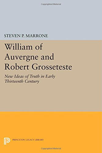 Cover for Steven P. Marrone · William of Auvergne and Robert Grosseteste: New Ideas of Truth in Early Thirteenth Century - Princeton Legacy Library (Paperback Book) (2014)