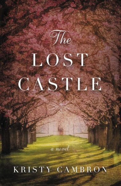 Cover for Kristy Cambron · The Lost Castle: A Split-Time Romance - A Lost Castle Novel (Paperback Book) (2018)
