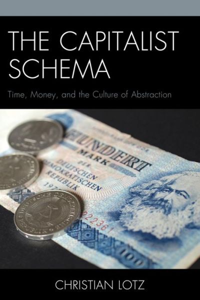 Cover for Christian Lotz · The Capitalist Schema: Time, Money, and the Culture of Abstraction (Hardcover Book) (2014)