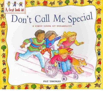 A First Look At: Disability: Don't Call Me Special - A First Look At - Pat Thomas - Kirjat - Hachette Children's Group - 9780750266468 - torstai 18. marraskuuta 2010