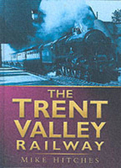 Cover for Mike Hitches · The Trent Valley Railway (Hardcover Book) (2003)