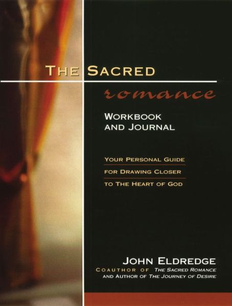 The Sacred Romance Workbook and Journal: Your Personal Guide for Drawing Closer to the Heart of God - John Eldredge - Kirjat - Thomas Nelson Publishers - 9780785268468 - keskiviikko 19. heinäkuuta 2000