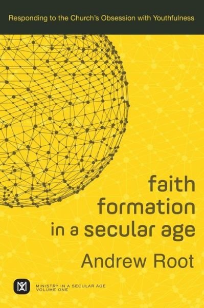 Cover for Andrew Root · Faith Formation in a Secular Age – Responding to the Church's Obsession with Youthfulness (Paperback Bog) (2017)
