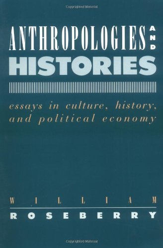 Anthropologies and Histories: Essays in Culture, History, and Political Economy - William Roseberry - Böcker - Rutgers University Press - 9780813514468 - 1 oktober 1989